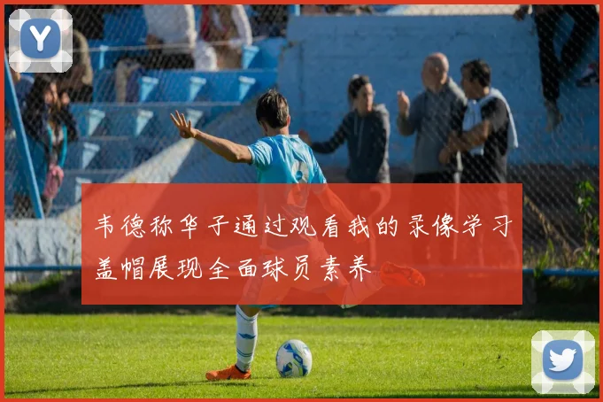 韦德称华子通过观看我的录像学习盖帽展现全面球员素养