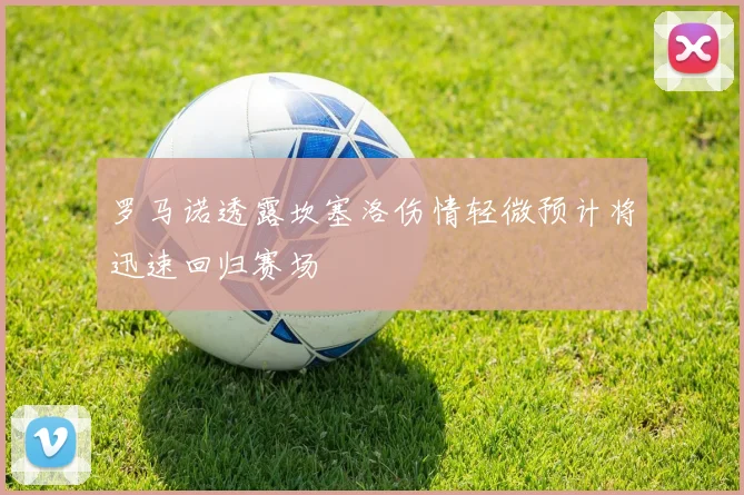 罗马诺透露坎塞洛伤情轻微预计将迅速回归赛场