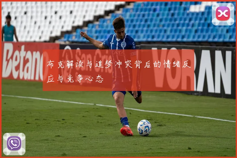 布克解读与追梦冲突背后的情绪反应与竞争心态